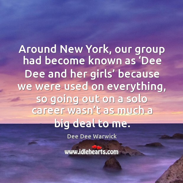 Around new york, our group had become known as ‘dee dee and her girls’ because Dee Dee Warwick Picture Quote