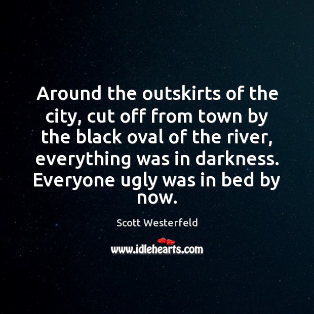 Around the outskirts of the city, cut off from town by the Scott Westerfeld Picture Quote