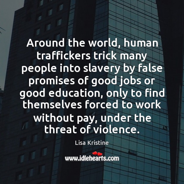 Around the world, human traffickers trick many people into slavery by false Lisa Kristine Picture Quote