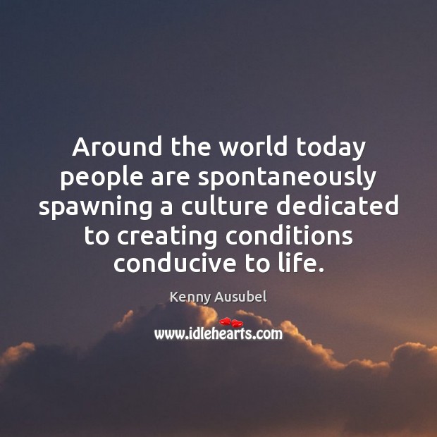 Around the world today people are spontaneously spawning a culture dedicated to Kenny Ausubel Picture Quote