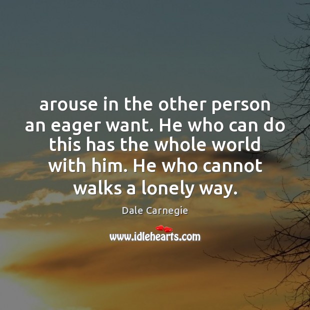 Arouse in the other person an eager want. He who can do Dale Carnegie Picture Quote