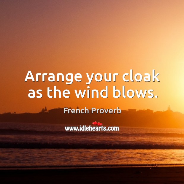 Arrange your cloak as the wind blows. Image