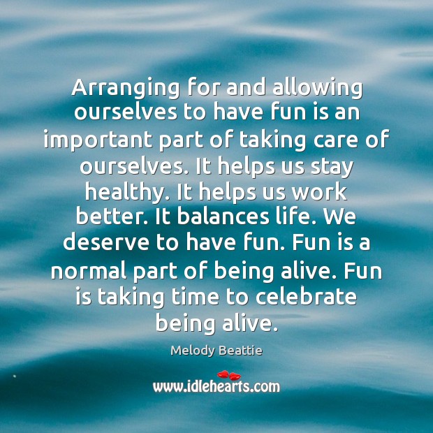Arranging for and allowing ourselves to have fun is an important part Melody Beattie Picture Quote