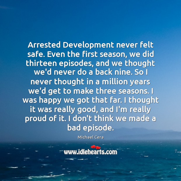 Arrested Development never felt safe. Even the first season, we did thirteen Michael Cera Picture Quote