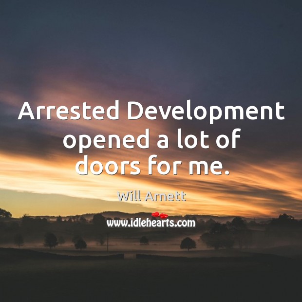 Arrested development opened a lot of doors for me. Will Arnett Picture Quote