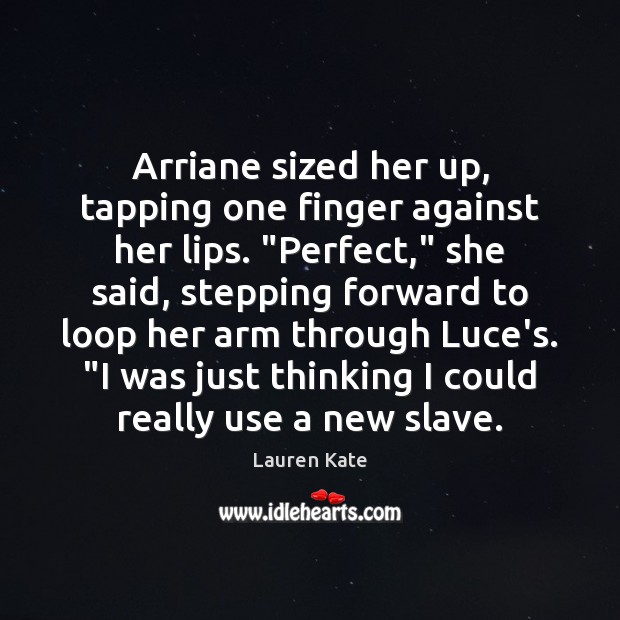 Arriane sized her up, tapping one finger against her lips. “Perfect,” she Lauren Kate Picture Quote