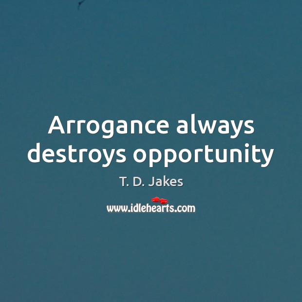 Arrogance always destroys opportunity Image