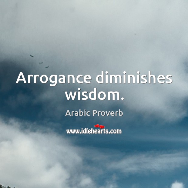 Arrogance diminishes wisdom. Image