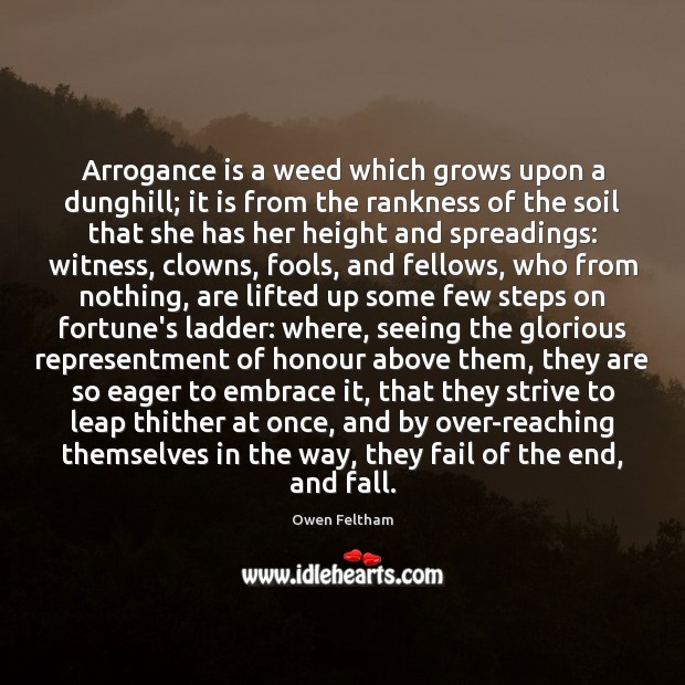 Arrogance is a weed which grows upon a dunghill; it is from Owen Feltham Picture Quote