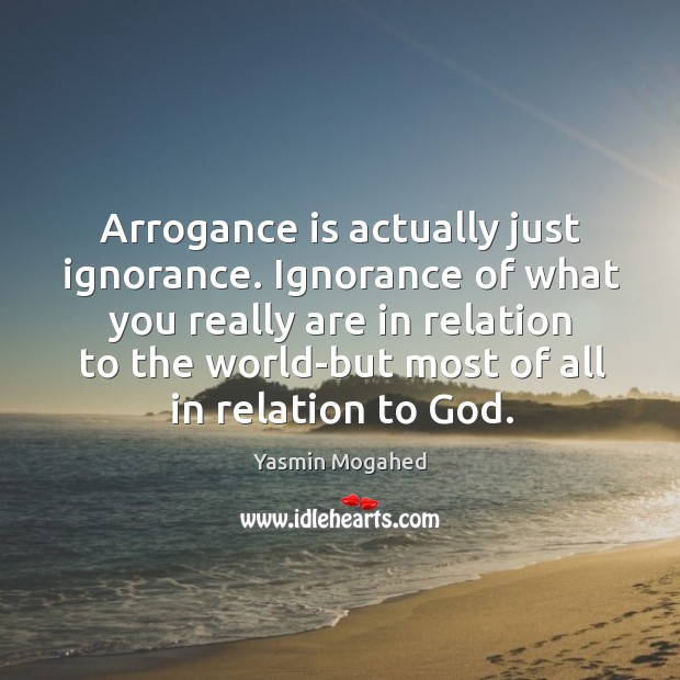 Arrogance is actually just ignorance. Ignorance of what you really are in Image