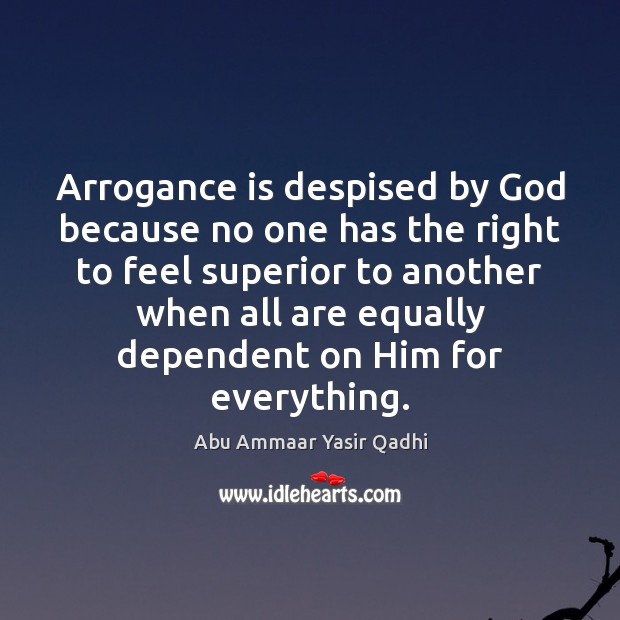 Arrogance is despised by God because no one has the right to Abu Ammaar Yasir Qadhi Picture Quote