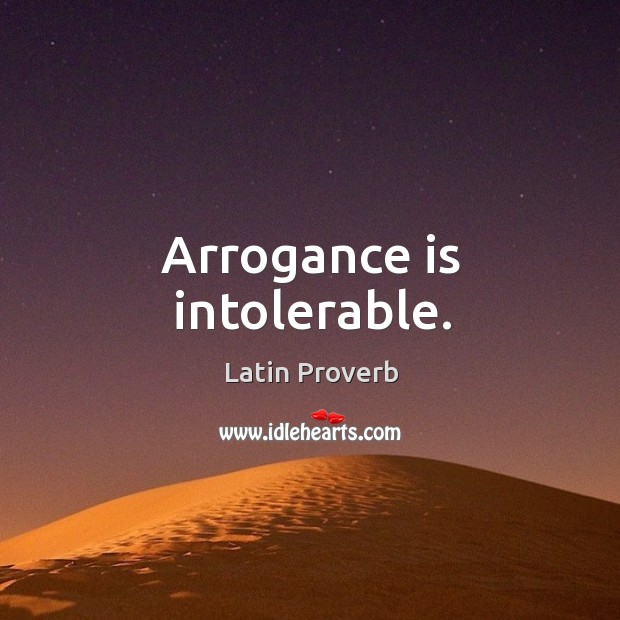 Arrogance is intolerable. Image