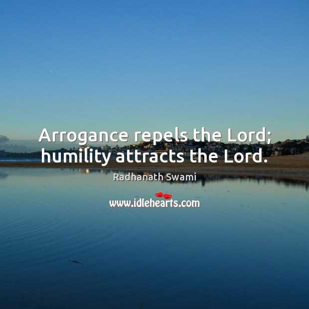 Arrogance repels the Lord; humility attracts the Lord. Radhanath Swami Picture Quote