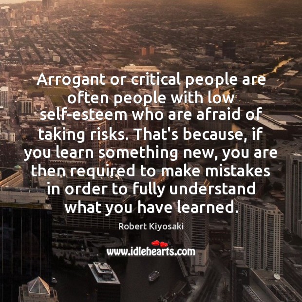 Arrogant or critical people are often people with low self-esteem who are Robert Kiyosaki Picture Quote
