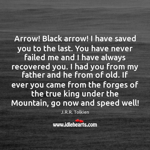 Arrow! Black arrow! I have saved you to the last. You have J.R.R. Tolkien Picture Quote