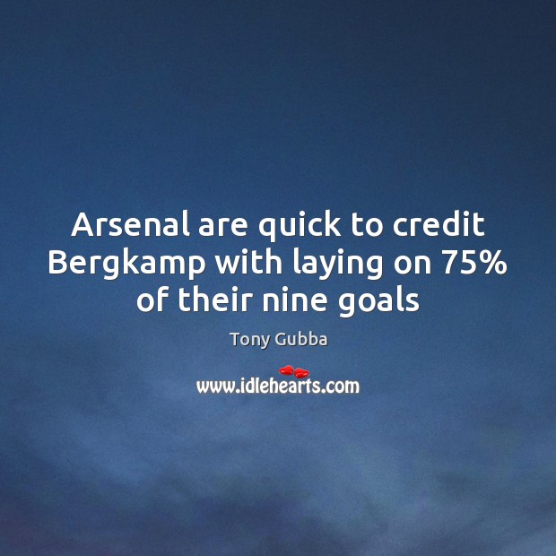 Arsenal are quick to credit Bergkamp with laying on 75% of their nine goals Tony Gubba Picture Quote
