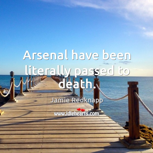 Arsenal have been literally passed to death. Jamie Redknapp Picture Quote