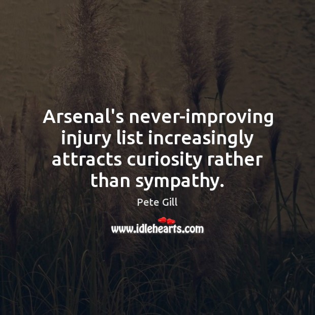 Arsenal’s never-improving injury list increasingly attracts curiosity rather than sympathy. 