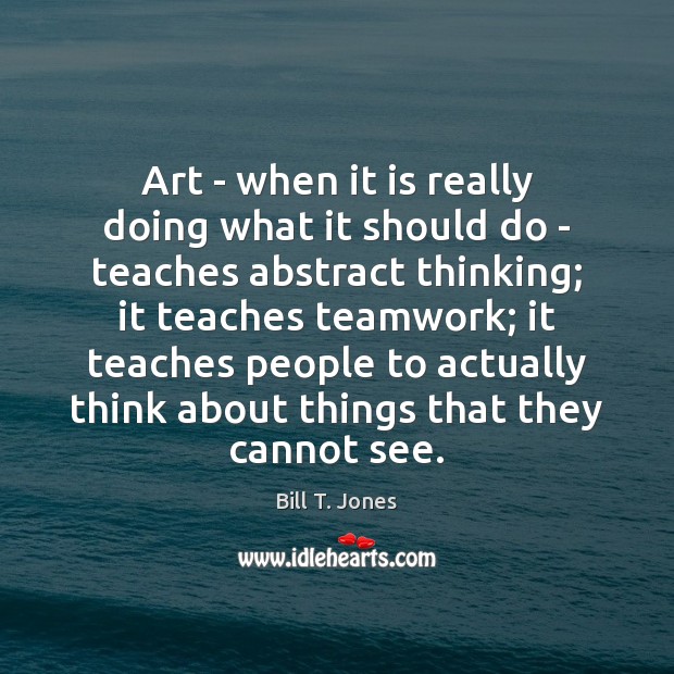 Art – when it is really doing what it should do – Teamwork Quotes Image