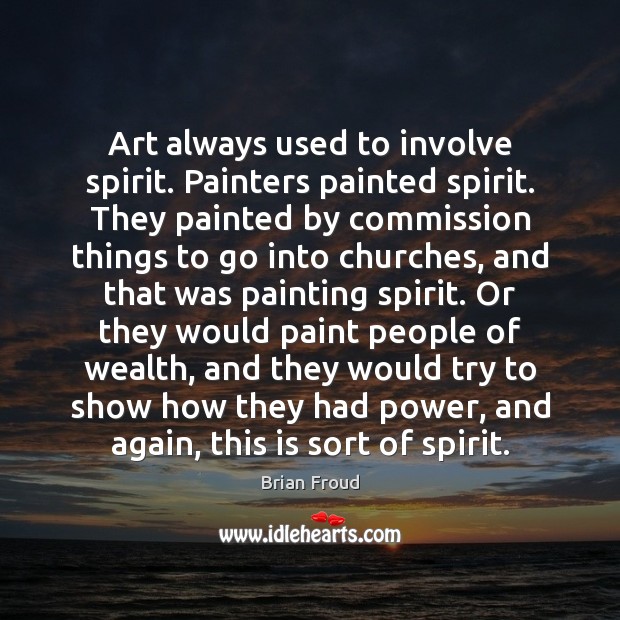 Art always used to involve spirit. Painters painted spirit. They painted by Brian Froud Picture Quote