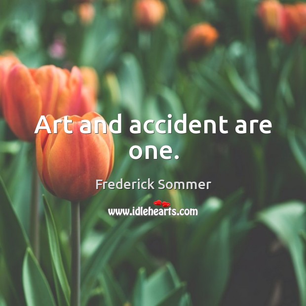 Art and accident are one. Frederick Sommer Picture Quote