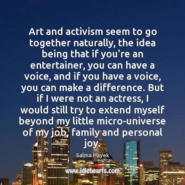 Art and activism seem to go together naturally, the idea being that Salma Hayek Picture Quote