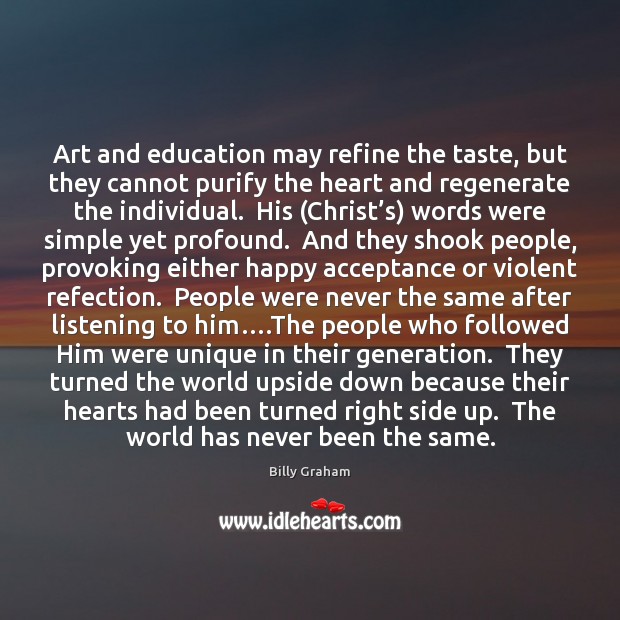 Art and education may refine the taste, but they cannot purify the Billy Graham Picture Quote