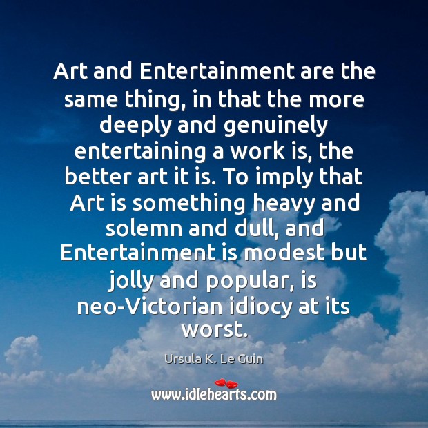 Art and Entertainment are the same thing, in that the more deeply Work Quotes Image