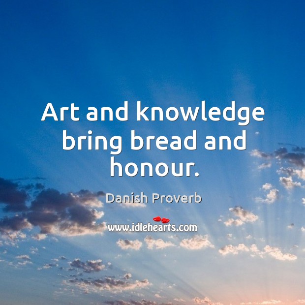 Art and knowledge bring bread and honour. Image