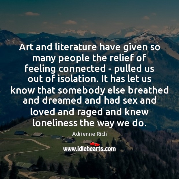 Art and literature have given so many people the relief of feeling Adrienne Rich Picture Quote