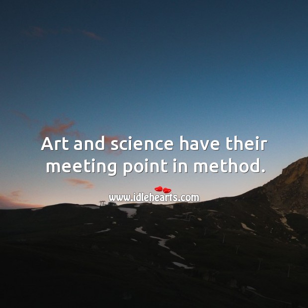 Art and science have their meeting point in method. Image