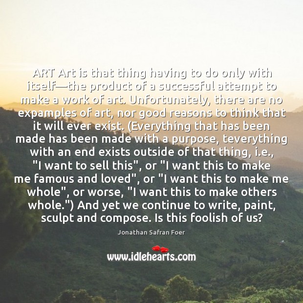 ART Art is that thing having to do only with itself—the Image