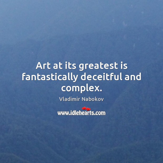 Art at its greatest is fantastically deceitful and complex. Image