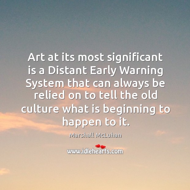 Art at its most significant is a distant early warning system Culture Quotes Image