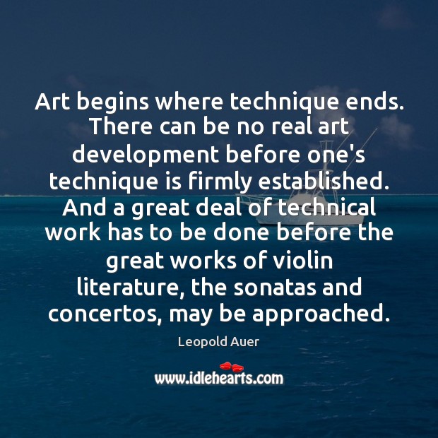 Art begins where technique ends. There can be no real art development Leopold Auer Picture Quote