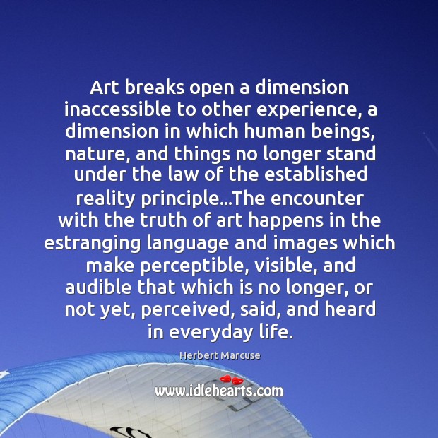 Art breaks open a dimension inaccessible to other experience, a dimension in Herbert Marcuse Picture Quote