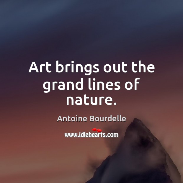 Art brings out the grand lines of nature. Image