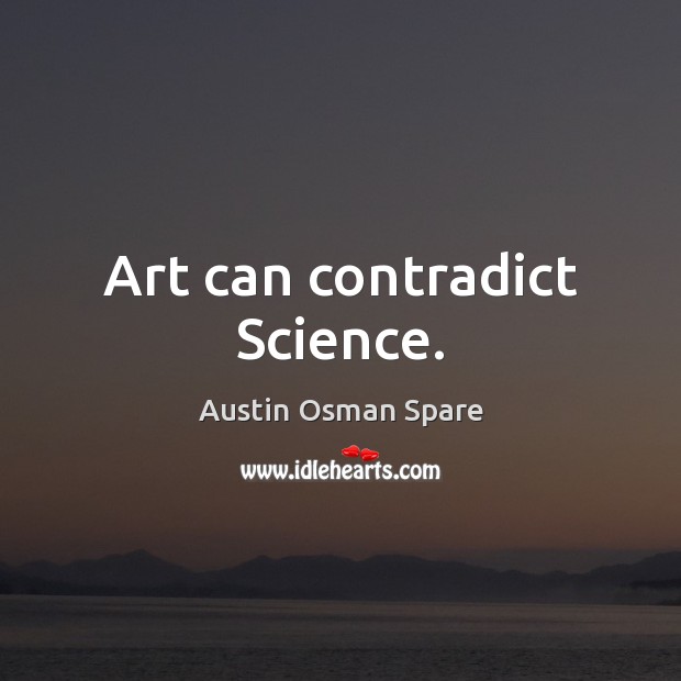 Art can contradict Science. Austin Osman Spare Picture Quote