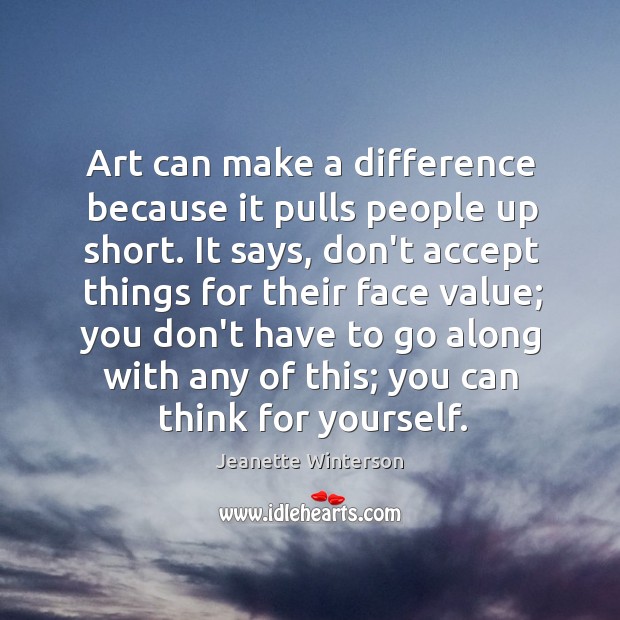 Art can make a difference because it pulls people up short. It Jeanette Winterson Picture Quote
