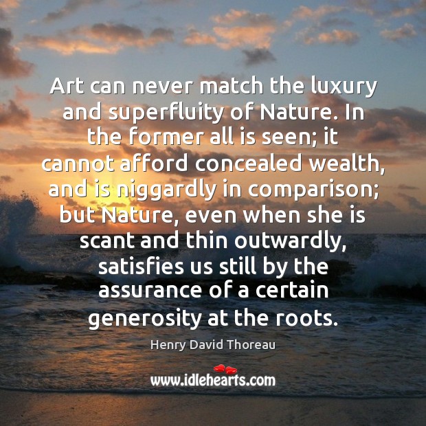 Art can never match the luxury and superfluity of Nature. In the Henry David Thoreau Picture Quote