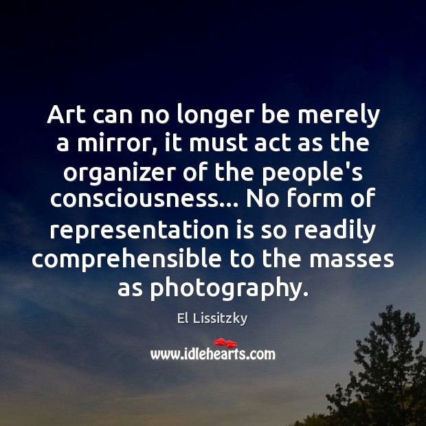 Art can no longer be merely a mirror, it must act as El Lissitzky Picture Quote