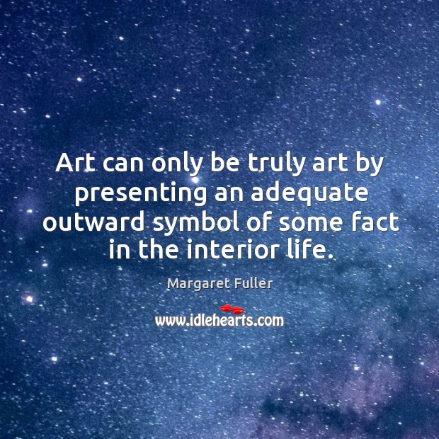 Art can only be truly art by presenting an adequate outward symbol Margaret Fuller Picture Quote