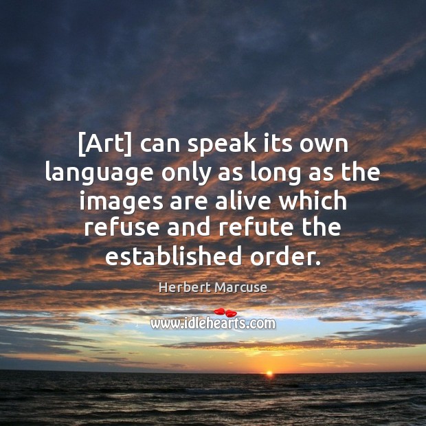 [Art] can speak its own language only as long as the images Herbert Marcuse Picture Quote