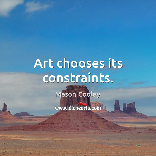 Art chooses its constraints. Mason Cooley Picture Quote