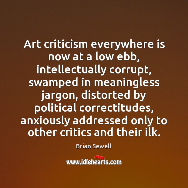 Art criticism everywhere is now at a low ebb, intellectually corrupt, swamped Image