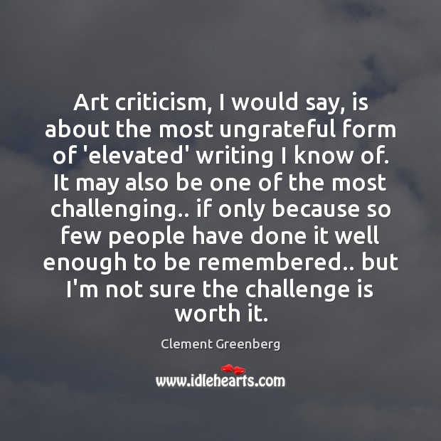 Art criticism, I would say, is about the most ungrateful form of Clement Greenberg Picture Quote