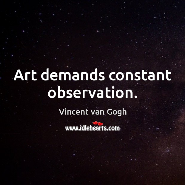 Art demands constant observation. Vincent van Gogh Picture Quote