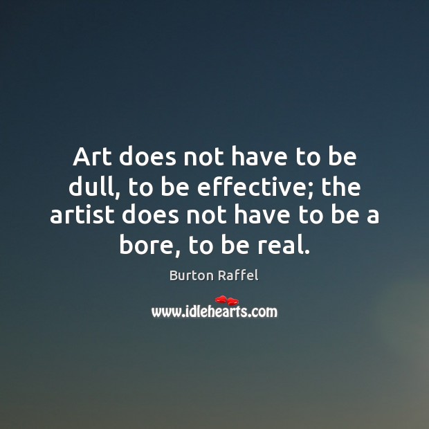 Art does not have to be dull, to be effective; the artist Burton Raffel Picture Quote
