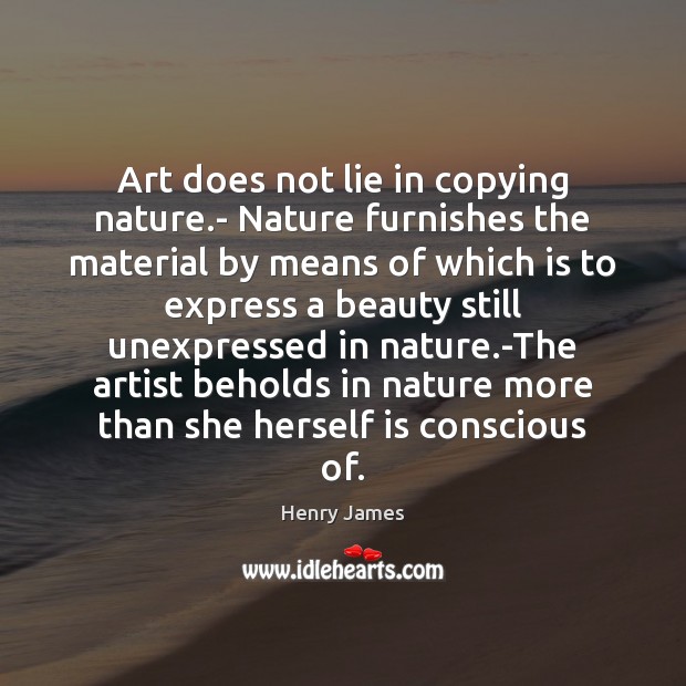Art does not lie in copying nature.- Nature furnishes the material Image