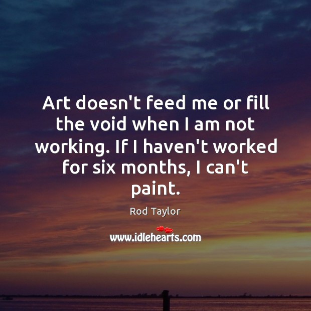 Art doesn’t feed me or fill the void when I am not Image